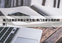 澳门注册区块链公司流程[澳门注册公司的利弊]