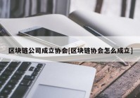 区块链公司成立协会[区块链协会怎么成立]