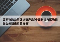 国家物流公司区块链产品[中国物流与区块链融合创新应用蓝皮书]