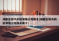 成都比较大的区块链公司排名[成都比较大的区块链公司排名前十]