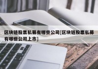 区块链股票私募有哪些公司[区块链股票私募有哪些公司上市]