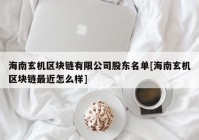 海南玄机区块链有限公司股东名单[海南玄机区块链最近怎么样]