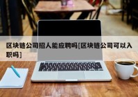 区块链公司招人能应聘吗[区块链公司可以入职吗]