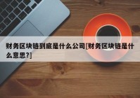 财务区块链到底是什么公司[财务区块链是什么意思?]